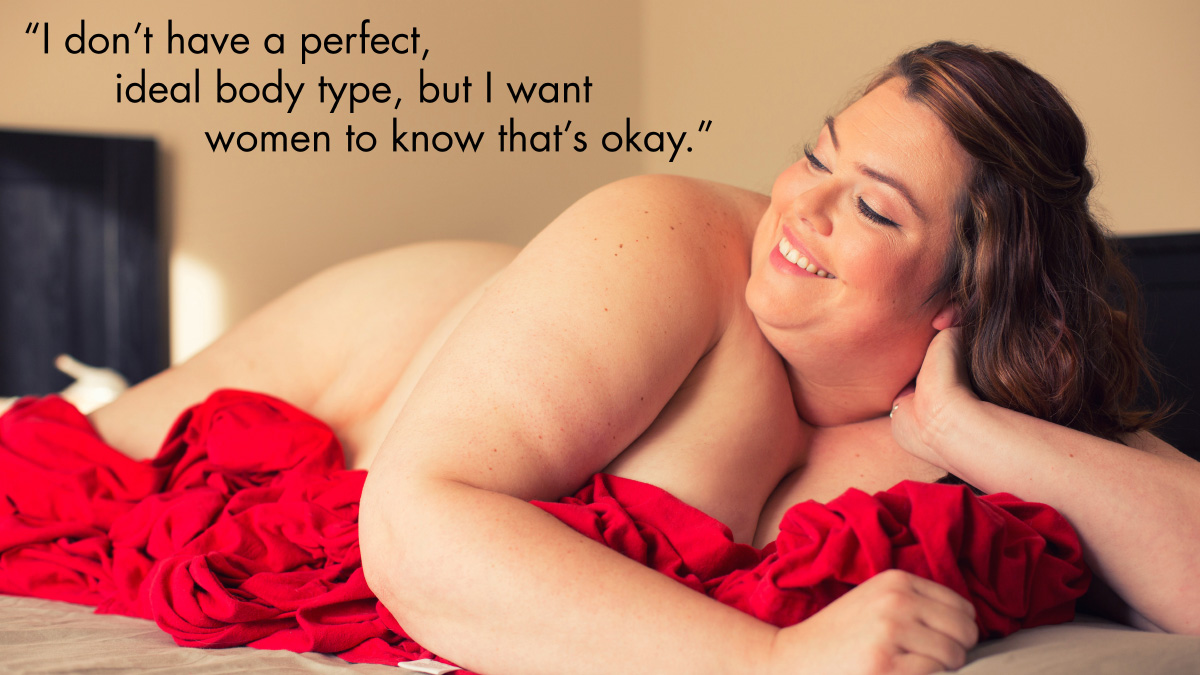 “I don’t have a perfect ideal body type, but I want women to know that’s okay.”